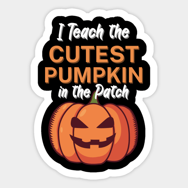 I Teach the Cutest Pumpkin in the Patch Sticker by maxcode